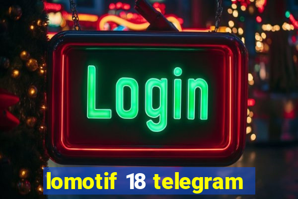 lomotif 18 telegram